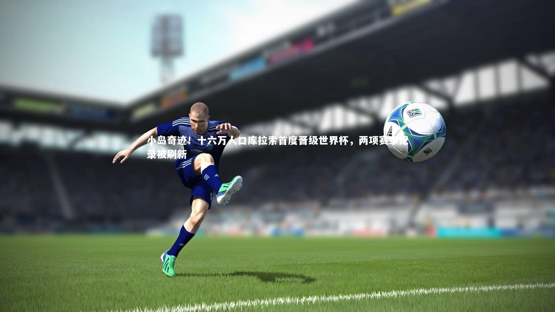 小岛奇迹！十六万人口库拉索首度晋级世界杯，两项赛事纪录被刷新